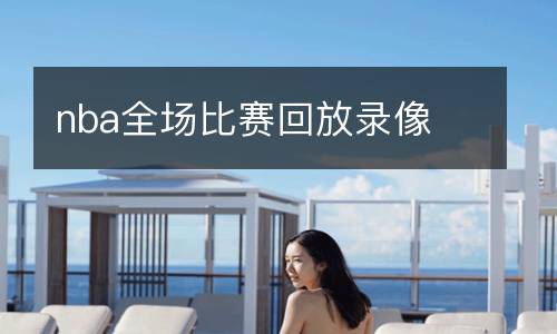 nba全场比赛回放录像